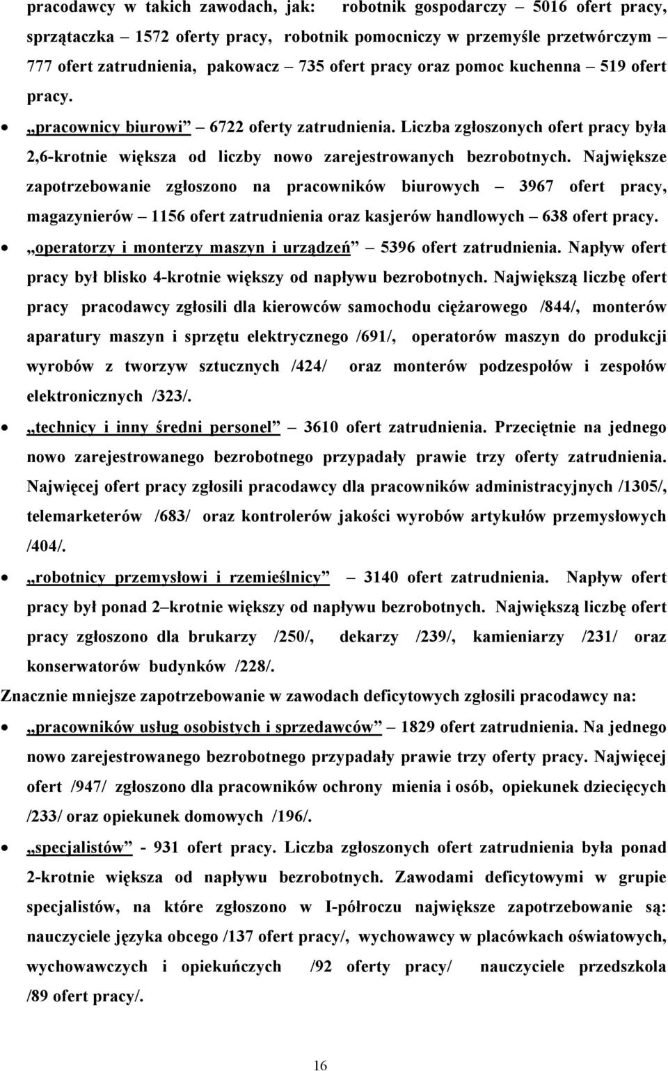 Największe zapotrzebowanie zgłoszono na pracowników biurowych 3967 ofert pracy, magazynierów 1156 ofert zatrudnienia oraz kasjerów handlowych 638 ofert pracy.