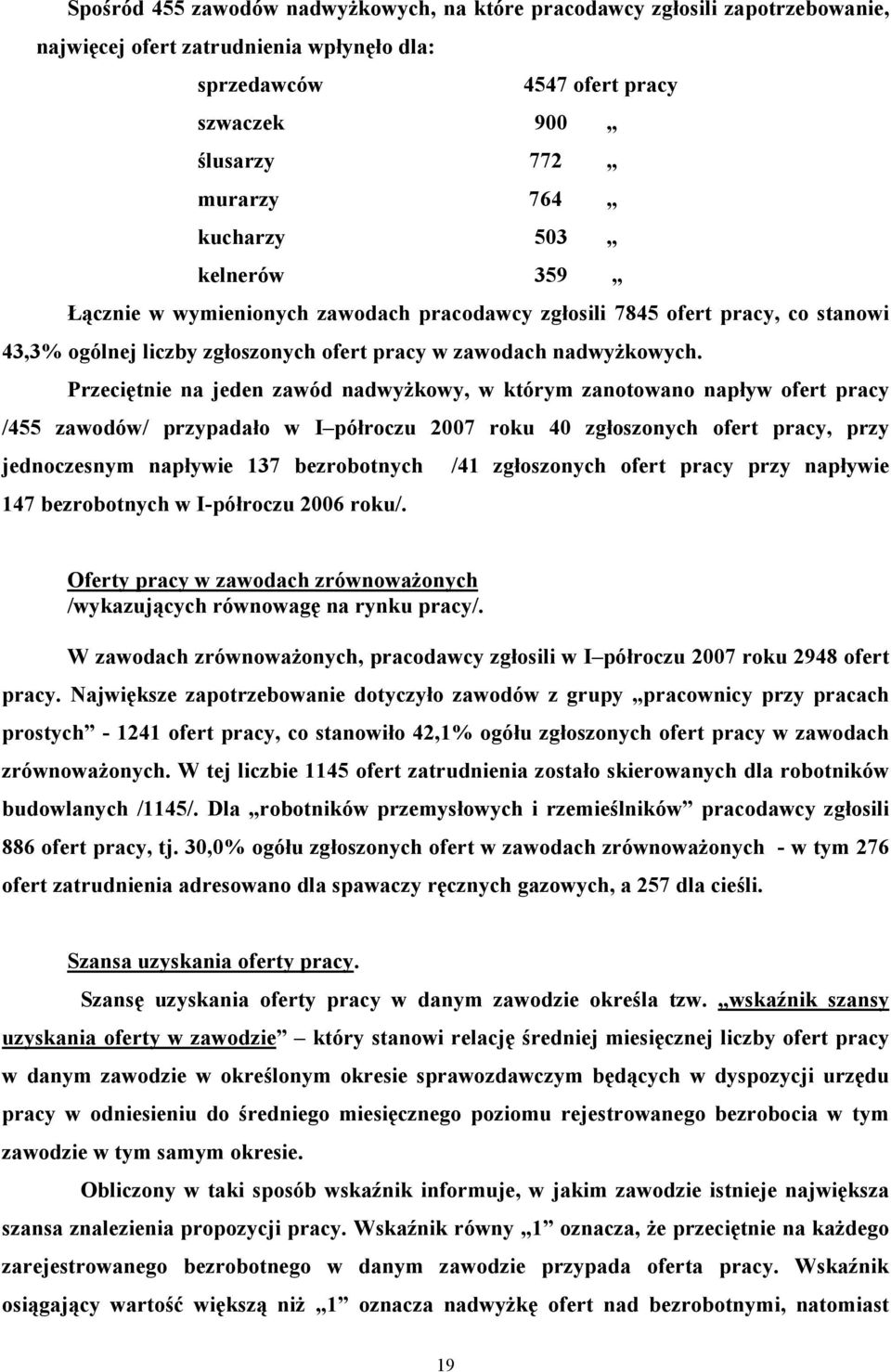 Przeciętnie na jeden zawód nadwyżkowy, w którym zanotowano napływ ofert pracy /455 zawodów/ przypadało w I półroczu 2007 roku 40 zgłoszonych ofert pracy, przy jednoczesnym napływie 137 bezrobotnych