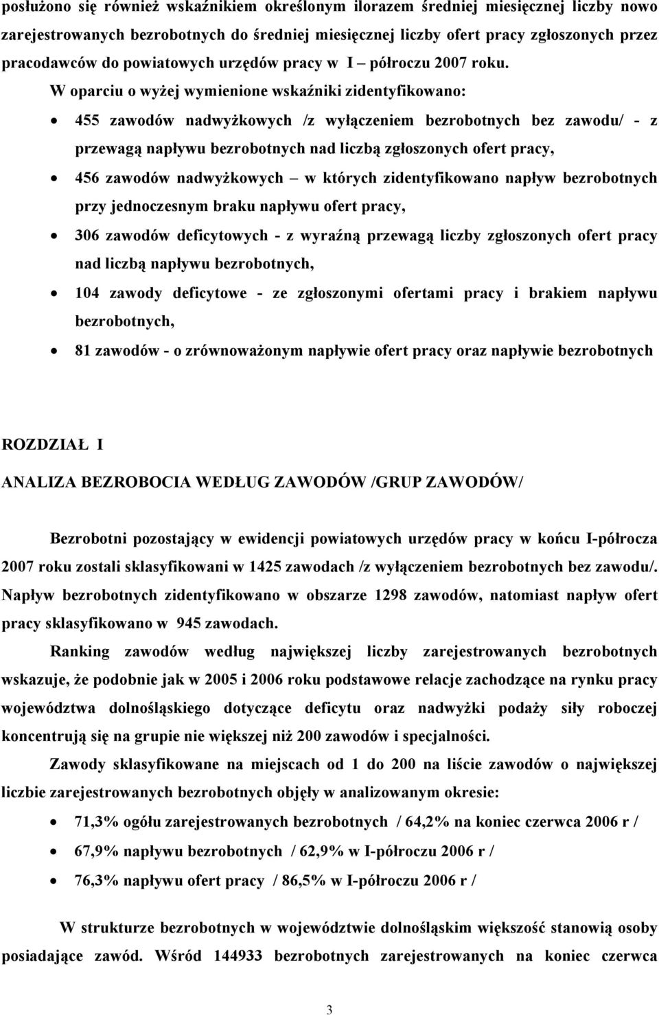 W oparciu o wyżej wymienione wskaźniki zidentyfikowano: 455 zawodów nadwyżkowych /z wyłączeniem bezrobotnych bez zawodu/ - z przewagą napływu bezrobotnych nad liczbą zgłoszonych ofert pracy, 456