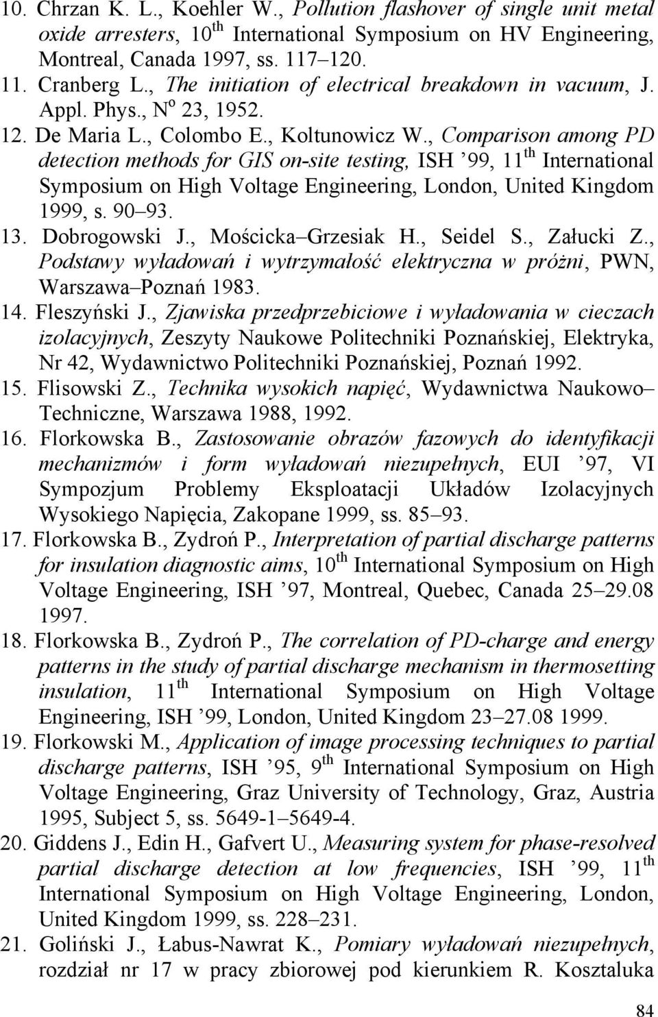 , Comparison among PD detection methods for GIS on-site testing, ISH 99, 11 th International Symposium on High Voltage Engineering, London, United Kingdom 1999, s. 90 93. 13. Dobrogowski J.