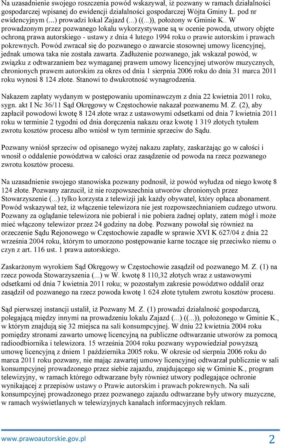 . W prowadzonym przez pozwanego lokalu wykorzystywane są w ocenie powoda, utwory objęte ochroną prawa autorskiego - ustawy z dnia 4 lutego 1994 roku o prawie autorskim i prawach pokrewnych.