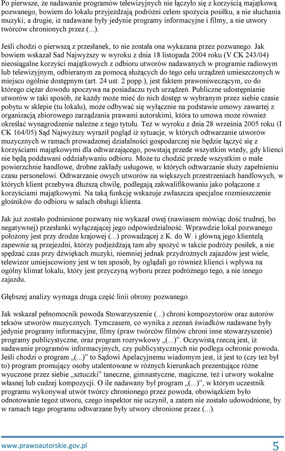 Jak bowiem wskazał Sad Najwyższy w wyroku z dnia 18 listopada 2004 roku (V CK 243/04) nieosiągalne korzyści majątkowych z odbioru utworów nadawanych w programie radiowym lub telewizyjnym, odbieranym