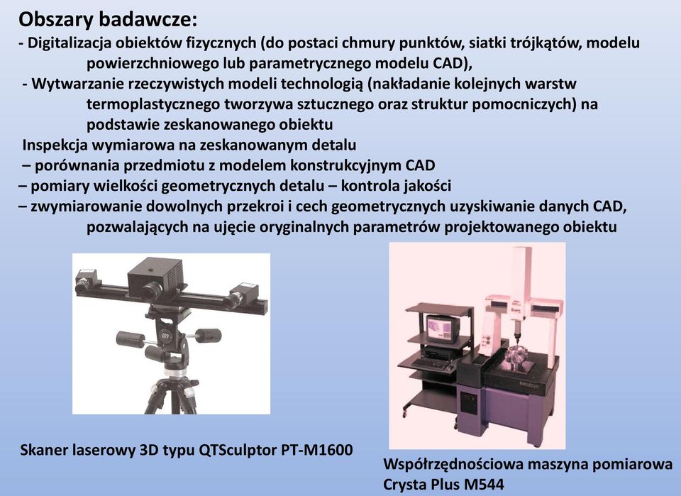 na zeskanowanym detalu porównania przedmiotu z modelem konstrukcyjnym CAD pomiary wielkości geometrycznych detalu kontrola jakości zwymiarowanie dowolnych przekroi i cech