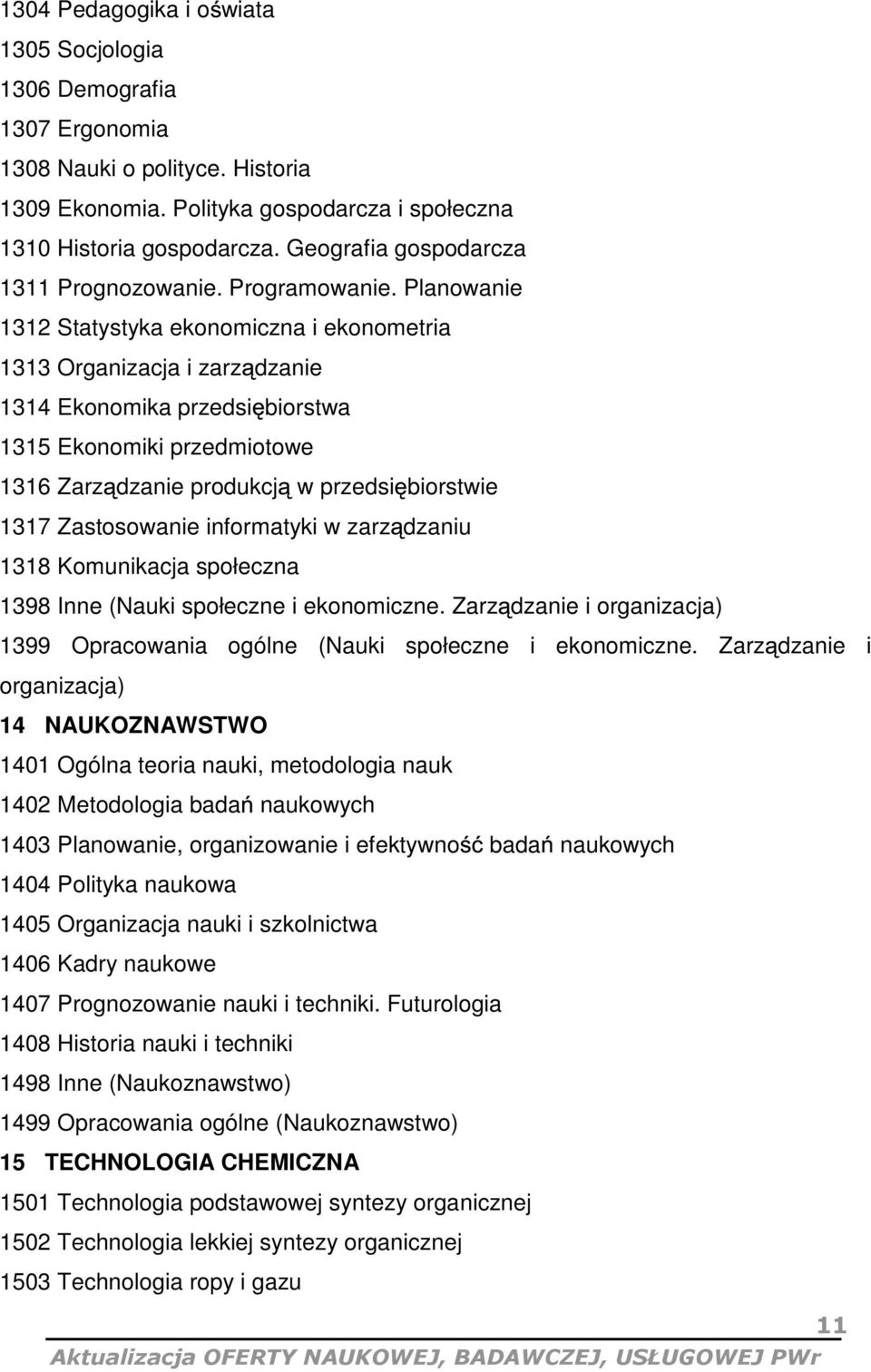 Planowanie 1312 Statystyka ekonomiczna i ekonometria 1313 Organizacja i zarz dzanie 1314 Ekonomika przedsi biorstwa 1315 Ekonomiki przedmiotowe 1316 Zarz dzanie produkcj w przedsi biorstwie 1317