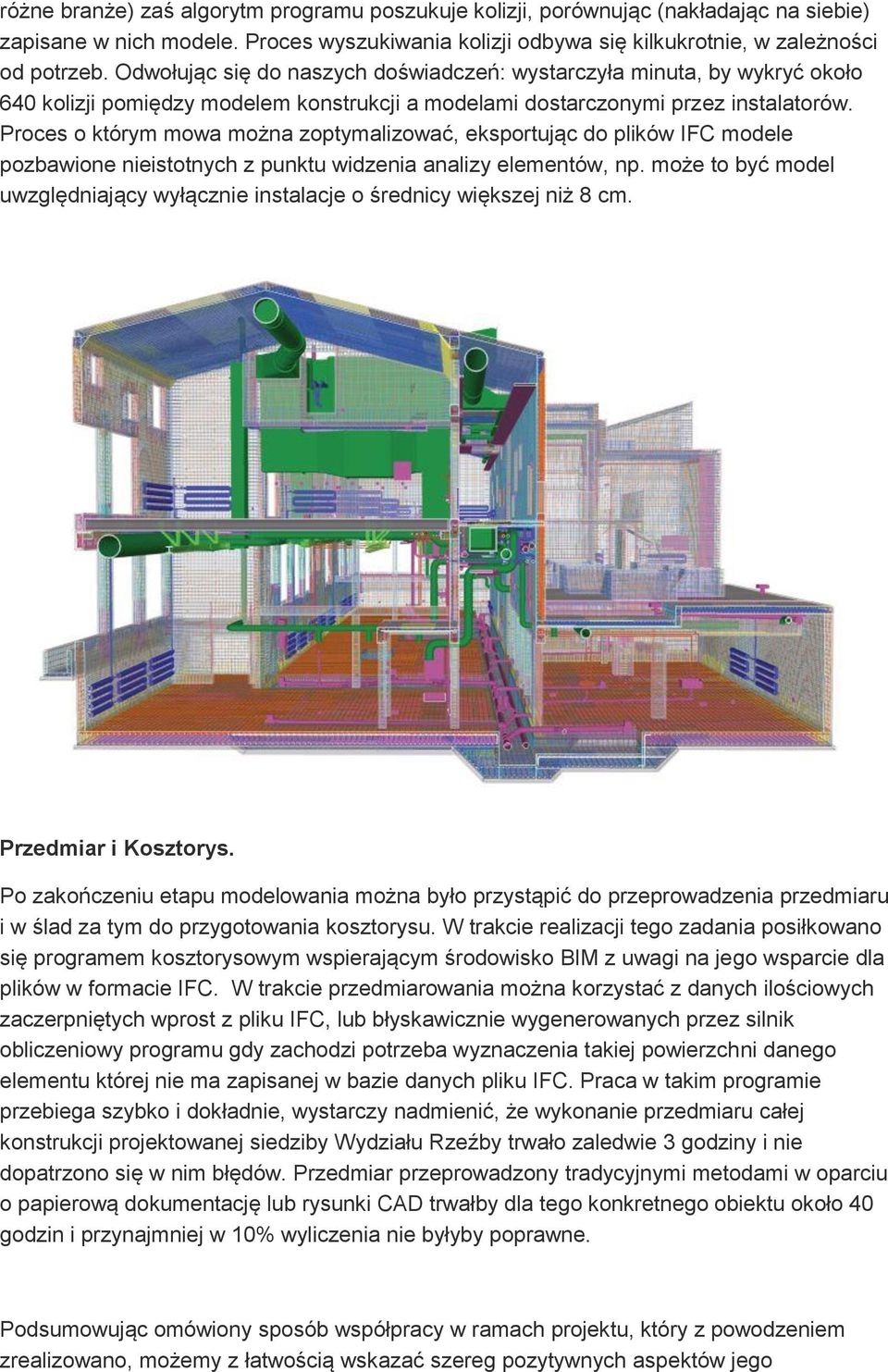 Proces o którym mowa można zoptymalizować, eksportując do plików IFC modele pozbawione nieistotnych z punktu widzenia analizy elementów, np.