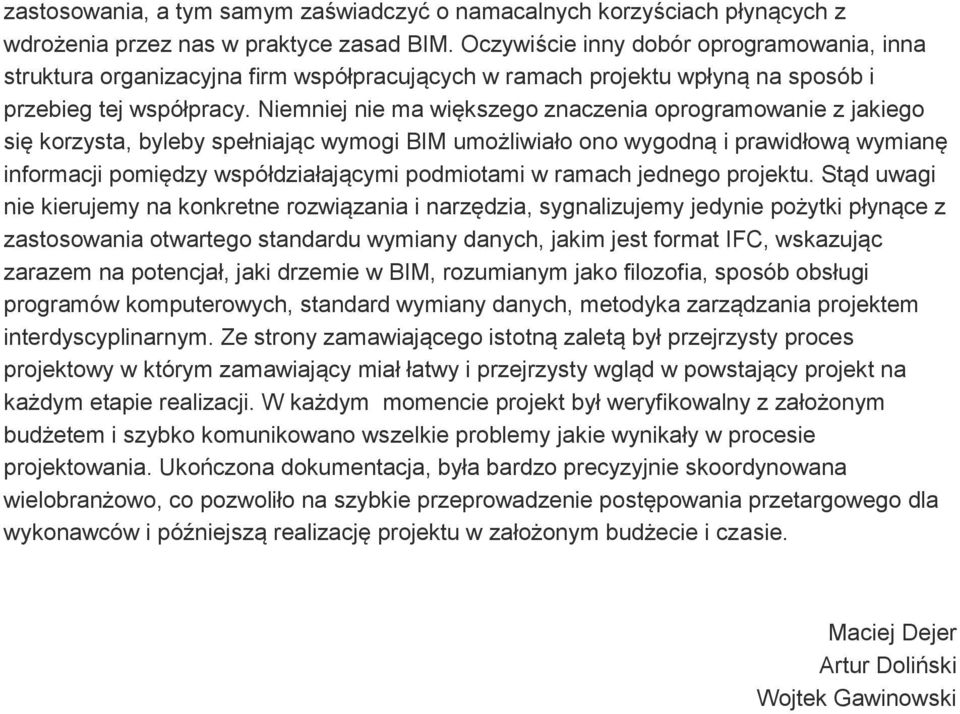 Niemniej nie ma większego znaczenia oprogramowanie z jakiego się korzysta, byleby spełniając wymogi BIM umożliwiało ono wygodną i prawidłową wymianę informacji pomiędzy współdziałającymi podmiotami w