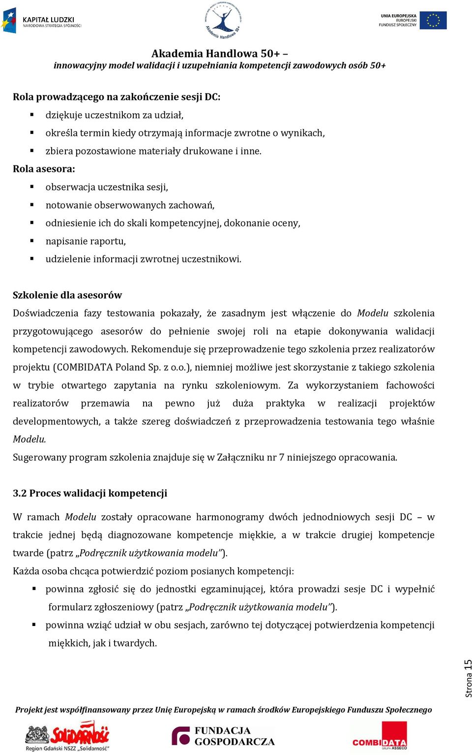 Szkolenie dla asesorów Doświadczenia fazy testowania pokazały, że zasadnym jest włączenie do Modelu szkolenia przygotowującego asesorów do pełnienie swojej roli na etapie dokonywania walidacji