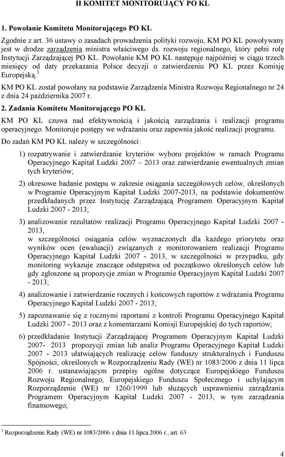 Powołanie KM PO KL następuje najpóźniej w ciągu trzech miesięcy od daty przekazania Polsce decyzji o zatwierdzeniu PO KL przez Komisję Europejską.