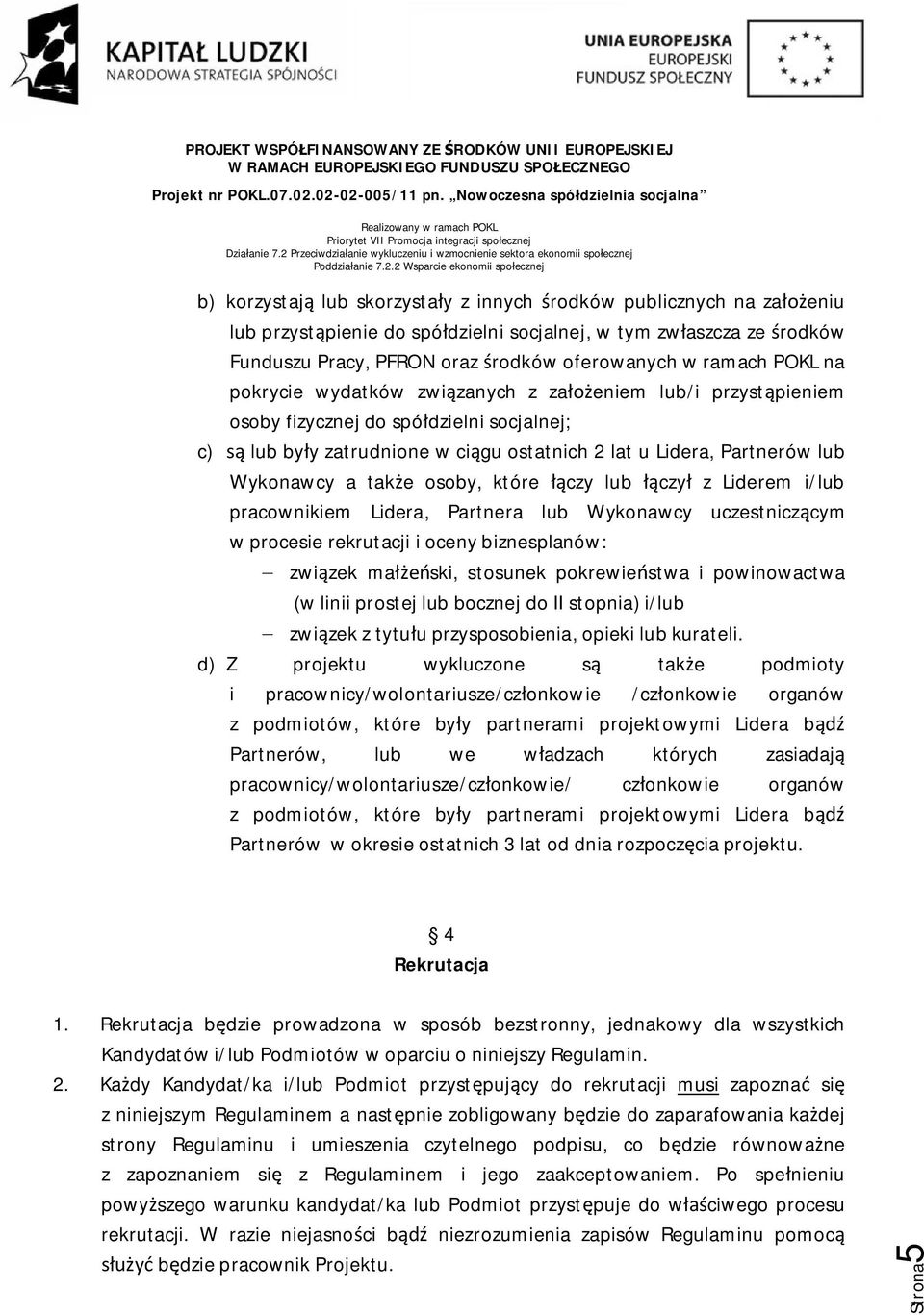 także osoby, które łączy lub łączył z Liderem i/lub pracownikiem Lidera, Partnera lub Wykonawcy uczestniczącym w procesie rekrutacji i oceny biznesplanów: - związek małżeński, stosunek pokrewieństwa