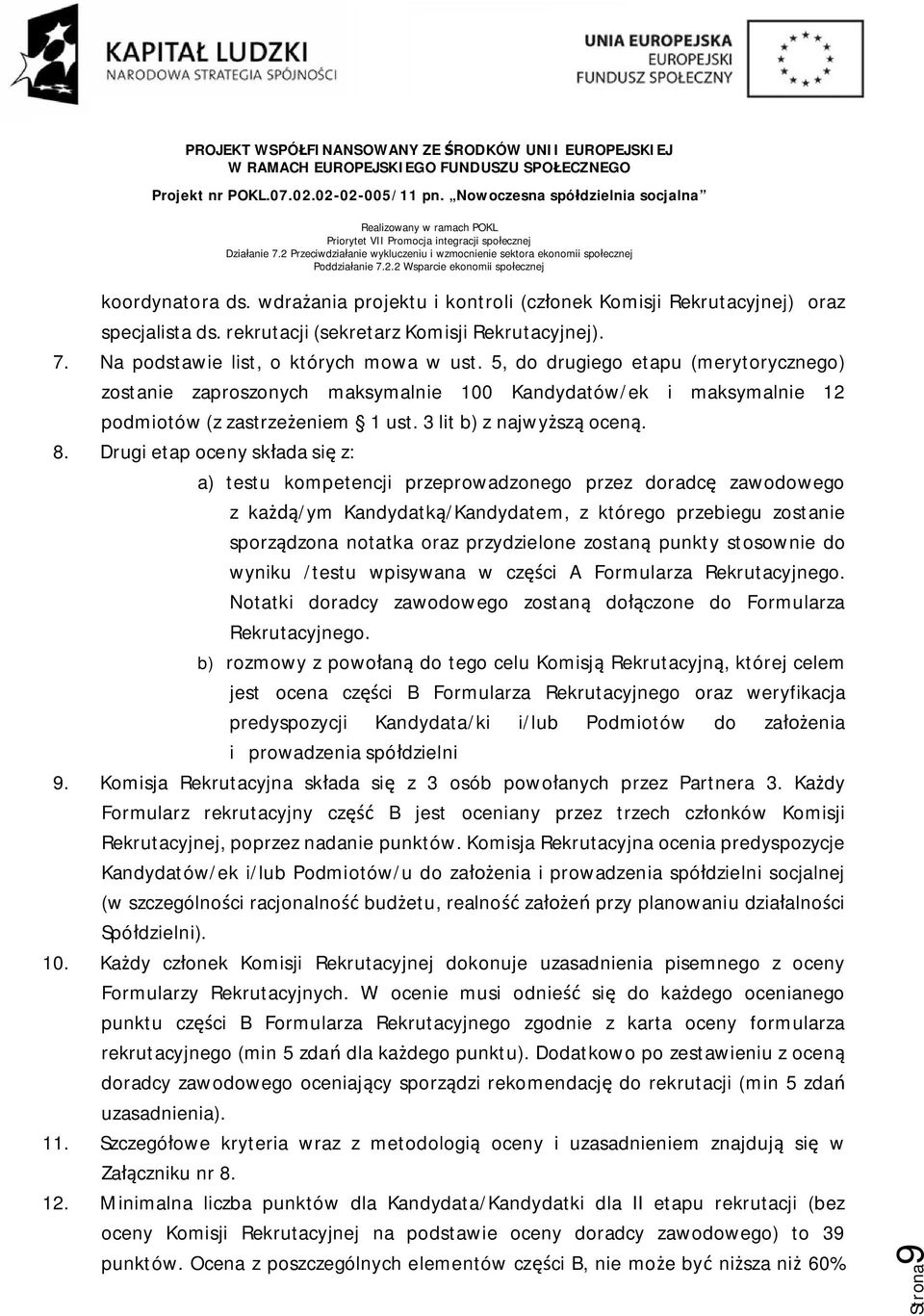 Drugi etap oceny składa się z: a) testu kompetencji przeprowadzonego przez doradcę zawodowego z każdą/ym Kandydatką/Kandydatem, z którego przebiegu zostanie sporządzona notatka oraz przydzielone