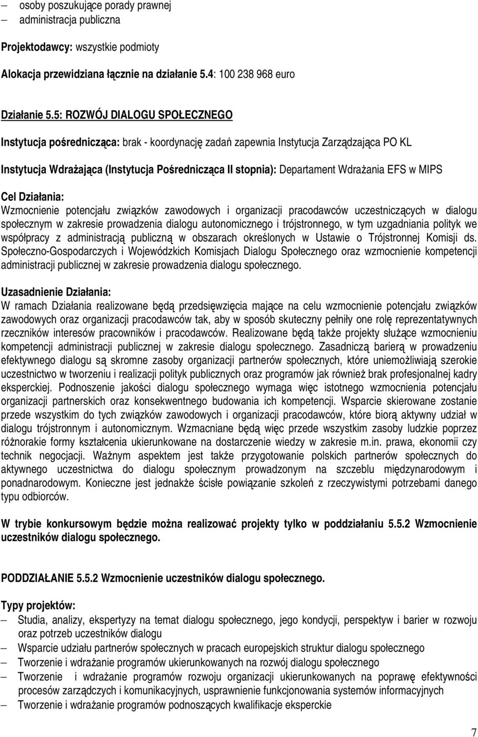 Wdrażania EFS w MIPS Cel Działania: Wzmocnienie potencjału związków zawodowych i organizacji pracodawców uczestniczących w dialogu społecznym w zakresie prowadzenia dialogu autonomicznego i