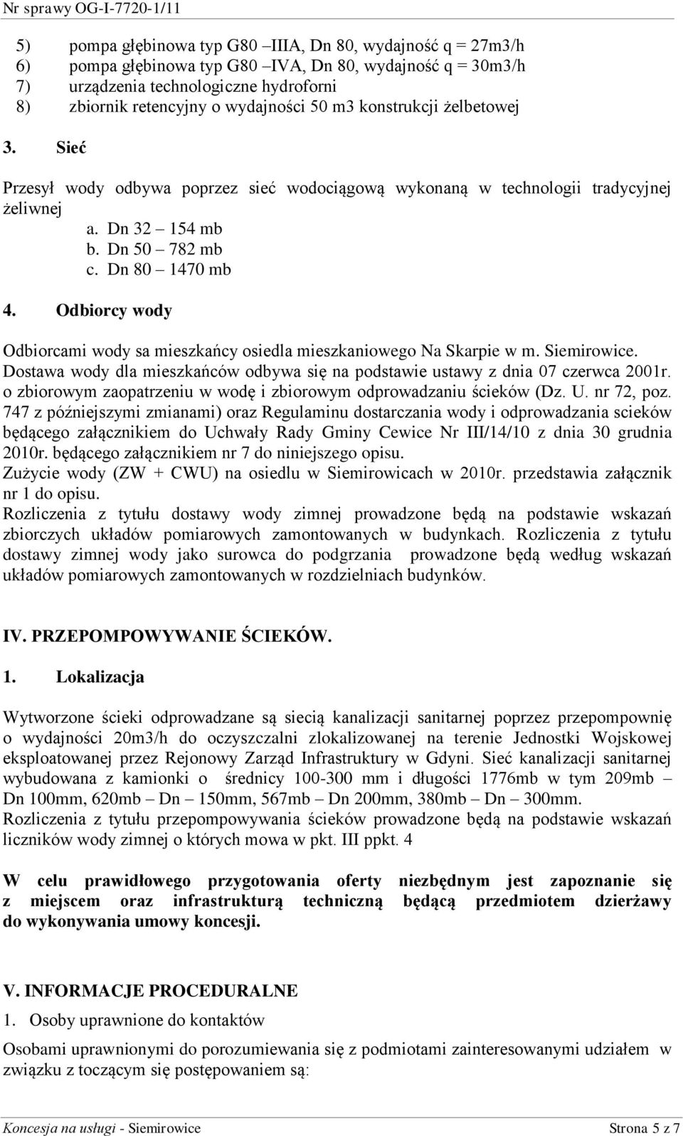 Odbiorcy wody Odbiorcami wody sa mieszkańcy osiedla mieszkaniowego Na Skarpie w m. Siemirowice. Dostawa wody dla mieszkańców odbywa się na podstawie ustawy z dnia 07 czerwca 2001r.