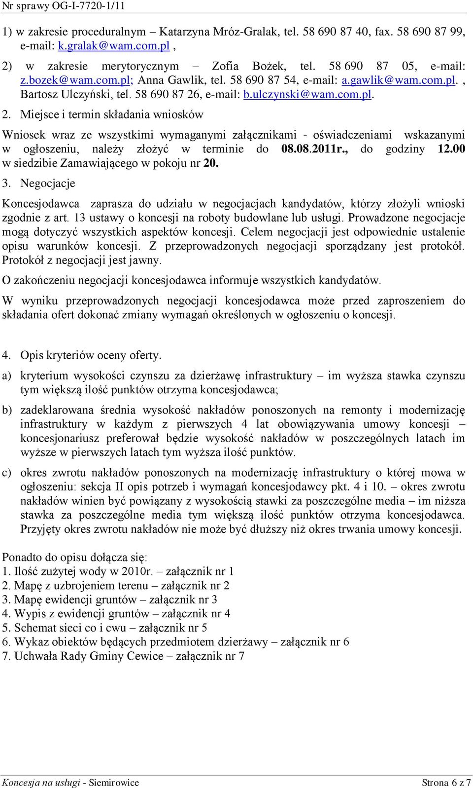 , e-mail: b.ulczynski@wam.com.pl. 2. Miejsce i termin składania wniosków Wniosek wraz ze wszystkimi wymaganymi załącznikami - oświadczeniami wskazanymi w ogłoszeniu, należy złożyć w terminie do 08.