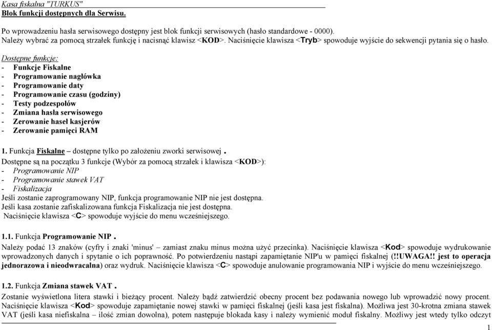 Dostępne funkcje: - Funkcje Fiskalne - Programowanie nagłówka - Programowanie daty - Programowanie czasu (godziny) - Testy podzespołów - Zmiana hasła serwisowego - Zerowanie haseł kasjerów -