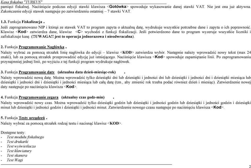 Jeśli zaprogramowano NIP i którąś ze stawek VAT to program zapyta o aktualną datę, wydrukuje wszystkie potrzebne dane i zapyta o ich poprawność.