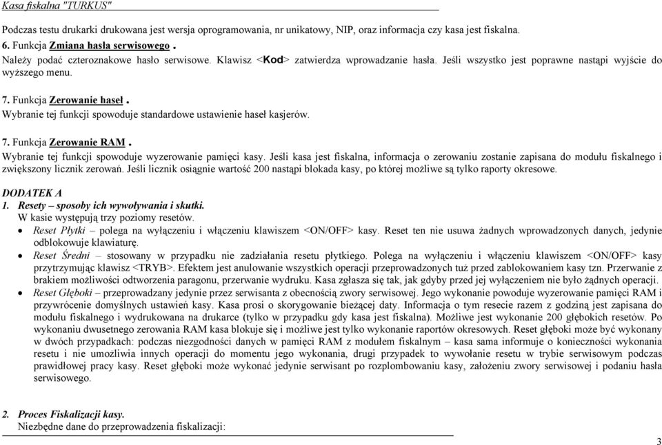 Wybranie tej funkcji spowoduje standardowe ustawienie haseł kasjerów. 7. Funkcja Zerowanie RAM. Wybranie tej funkcji spowoduje wyzerowanie pamięci kasy.