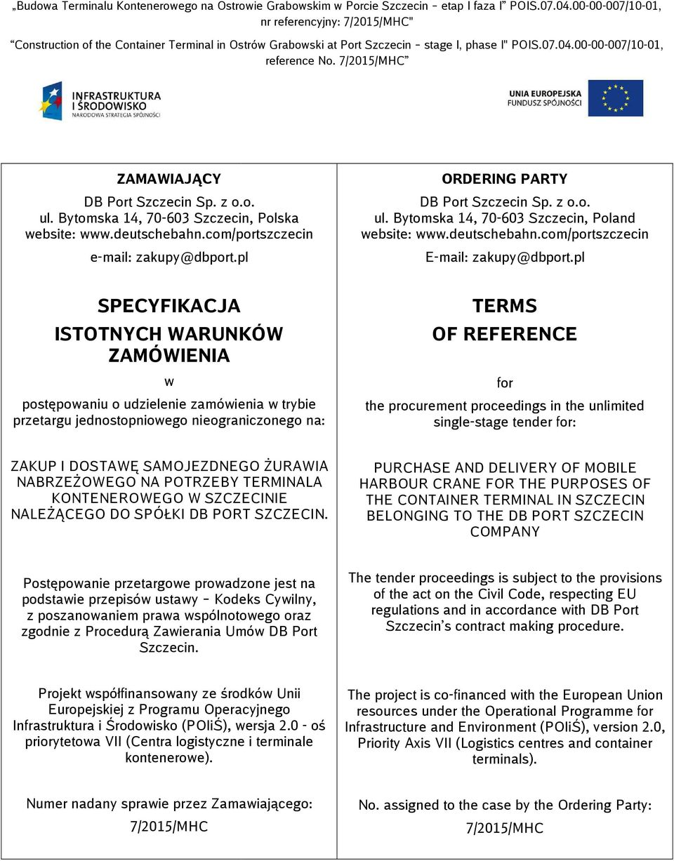 7/2015/MHC ZAMAWIAJĄCY DB Port Szczecin Sp. z o.o. ul. Bytomska 14, 70-603 Szczecin, Polska website: www.deutschebahn.com/portszczecin e-mail: zakupy@dbport.pl ORDERING PARTY DB Port Szczecin Sp. z o.o. ul. Bytomska 14, 70-603 Szczecin, Poland website: www.