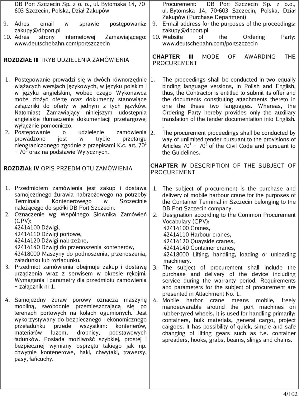 E-mail address for the purposes of the proceedings: zakupy@dbport.pl 10. Website of the Ordering Party: www.deutschebahn.com/portszczecin CHAPTER III MODE OF AWARDING THE PROCUREMENT 1.