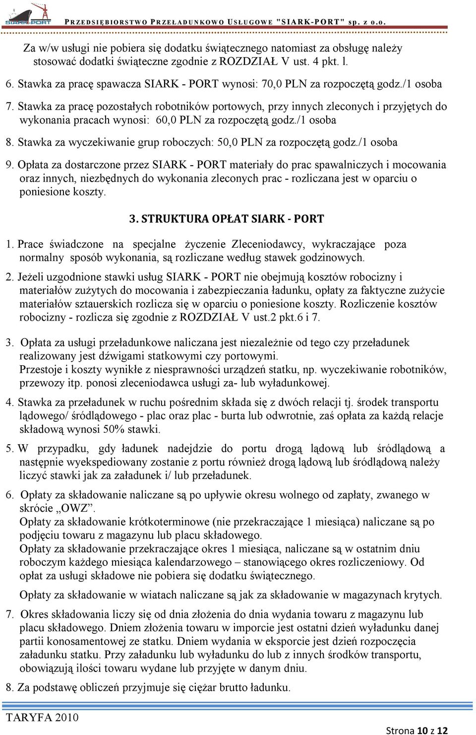 Stawka za pracę pozostałych robotników portowych, przy innych zleconych i przyjętych do wykonania pracach wynosi: 60,0 PLN za rozpoczętą godz./1 osoba 8.