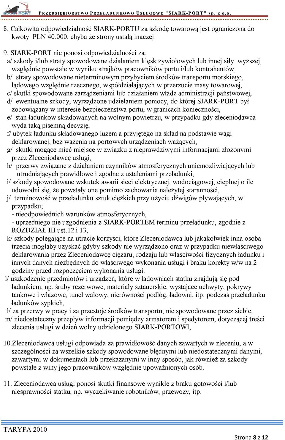 kontrahentów, b/ straty spowodowane nieterminowym przybyciem środków transportu morskiego, lądowego względnie rzecznego, współdziałających w przerzucie masy towarowej, c/ skutki spowodowane