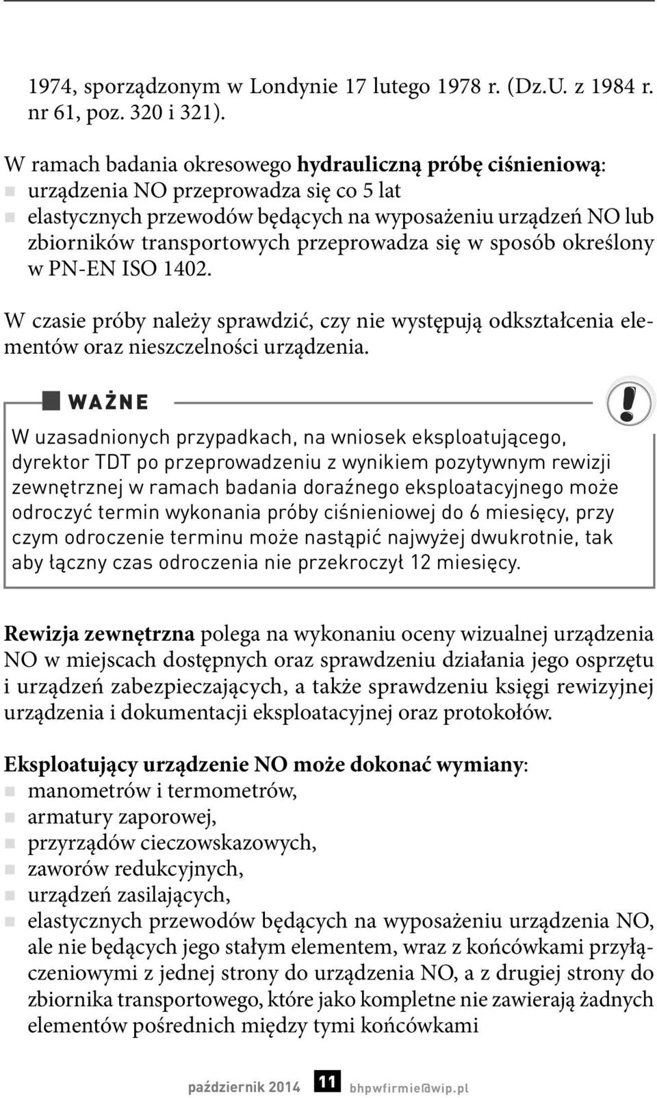 przeprowadza się w sposób określony w PN-EN ISO 1402. W czasie próby należy sprawdzić, czy nie występują odkształcenia elementów oraz nieszczelności urządzenia.