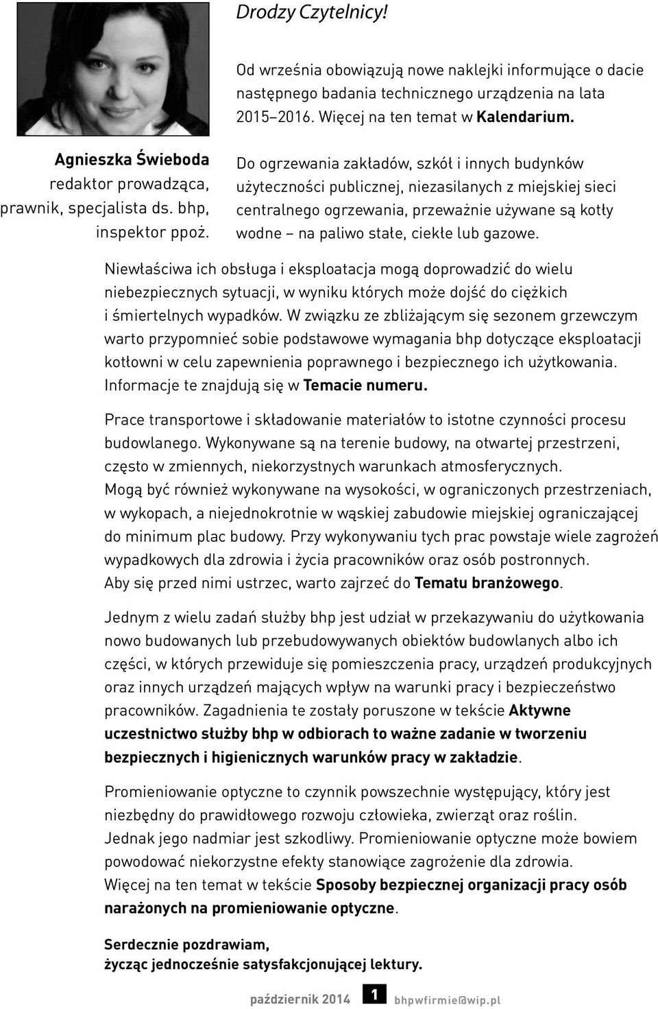 Do ogrzewania zakładów, szkół i innych budynków użyteczności publicznej, niezasilanych z miejskiej sieci centralnego ogrzewania, przeważnie używane są kotły wodne na paliwo stałe, ciekłe lub gazowe.