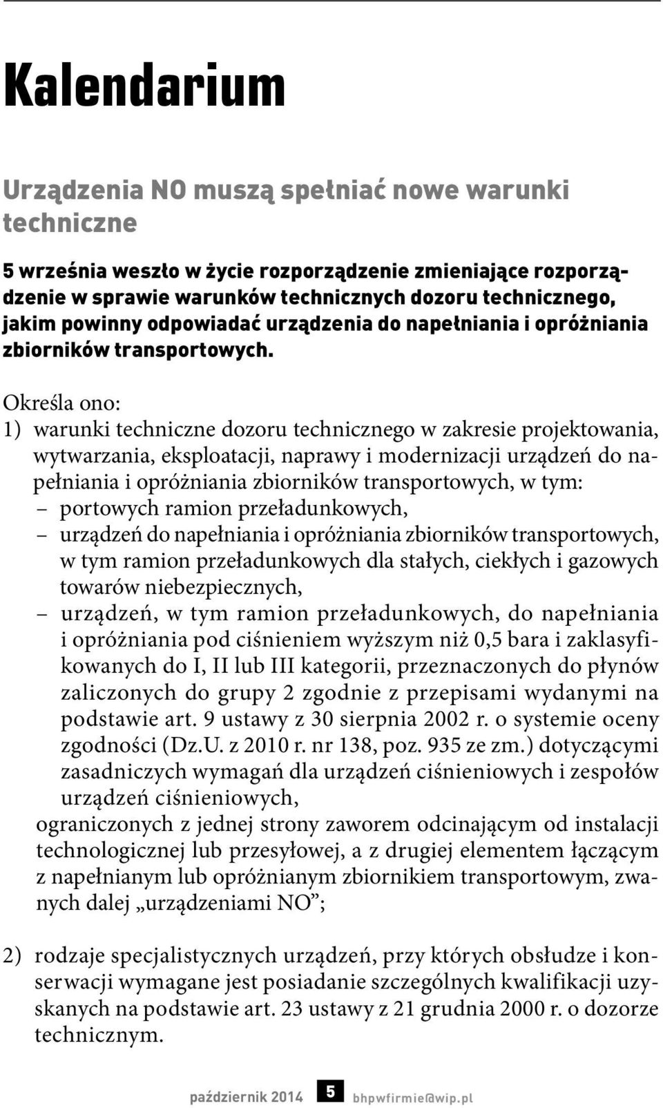 Określa ono: 1) warunki techniczne dozoru technicznego w zakresie projektowania, wytwarzania, eksploatacji, naprawy i modernizacji urządzeń do napełniania i opróżniania zbiorników transportowych, w