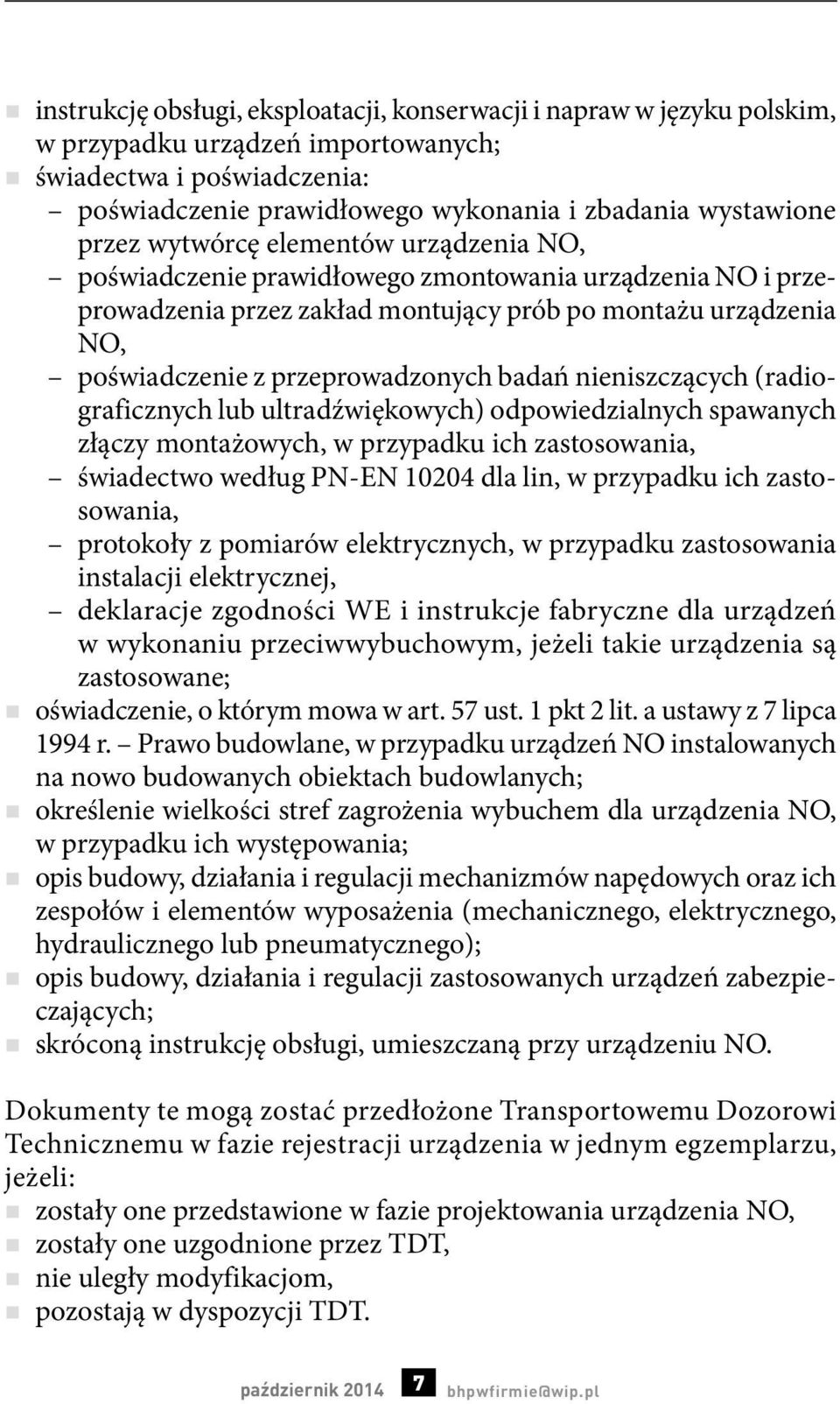 badań nieniszczących (radiograficznych lub ultradźwiękowych) odpowiedzialnych spawanych złączy montażowych, w przypadku ich zastosowania, świadectwo według PN-EN 10204 dla lin, w przypadku ich