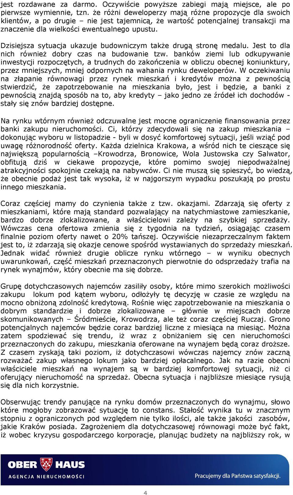 Dzisiejsza sytuacja ukazuje budowniczym także drugą stronę medalu. Jest to dla nich również dobry czas na budowanie tzw.