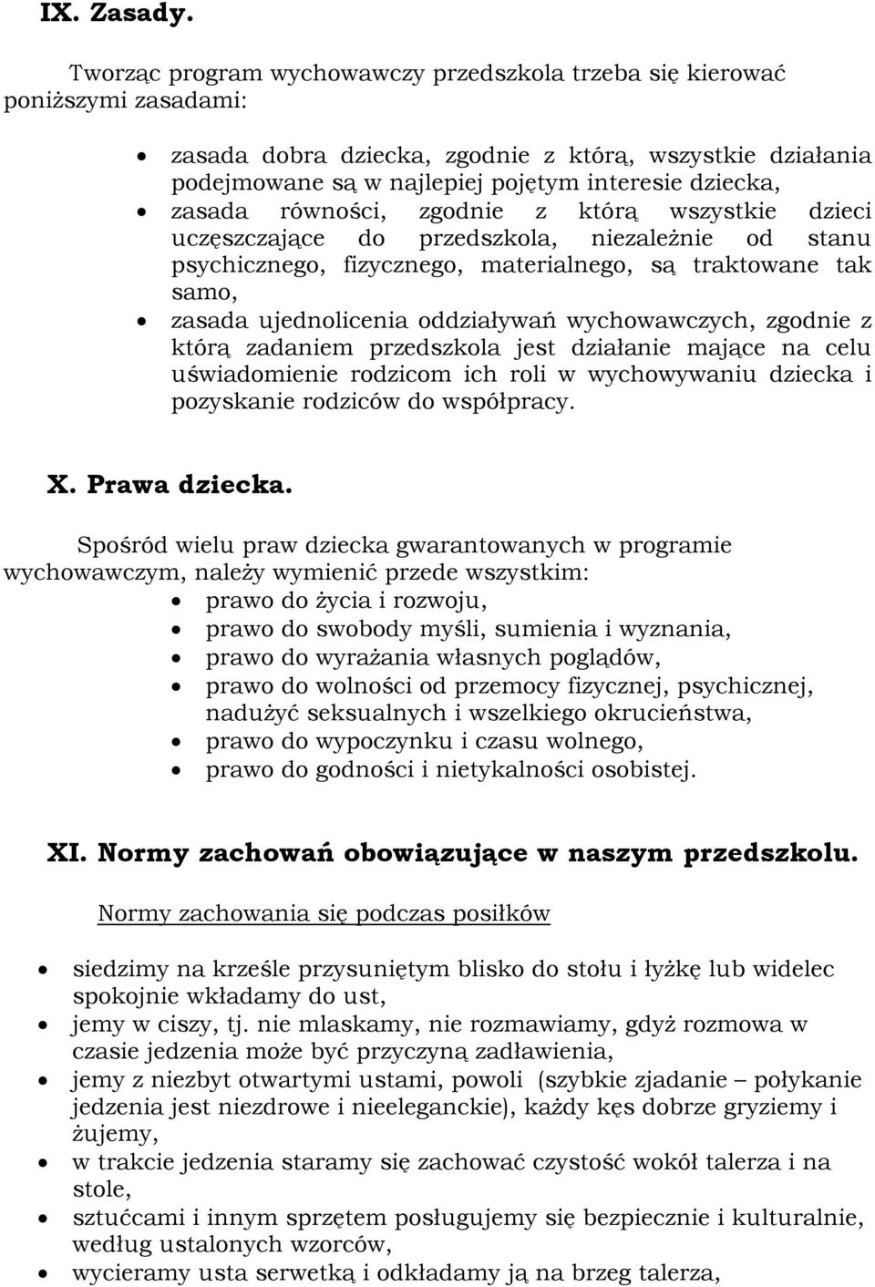 zasada równości, zgodnie z którą wszystkie dzieci uczęszczające do przedszkola, niezależnie od stanu psychicznego, fizycznego, materialnego, są traktowane tak samo, zasada ujednolicenia oddziaływań