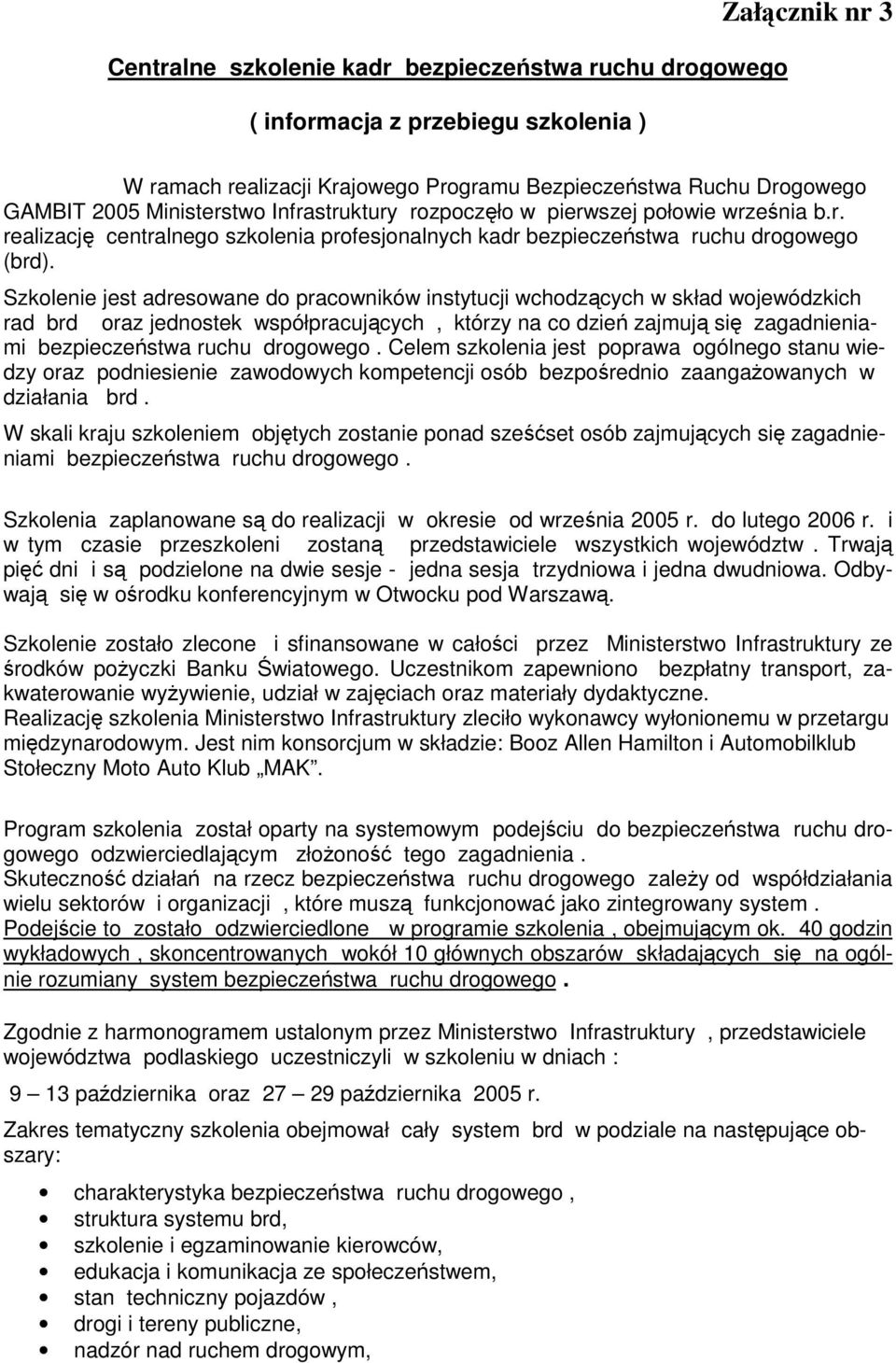 Szkolenie jest adresowane do pracowników instytucji wchodzcych w skład wojewódzkich rad brd oraz jednostek współpracujcych, którzy na co dzie zajmuj si zagadnieniami bezpieczestwa ruchu drogowego.