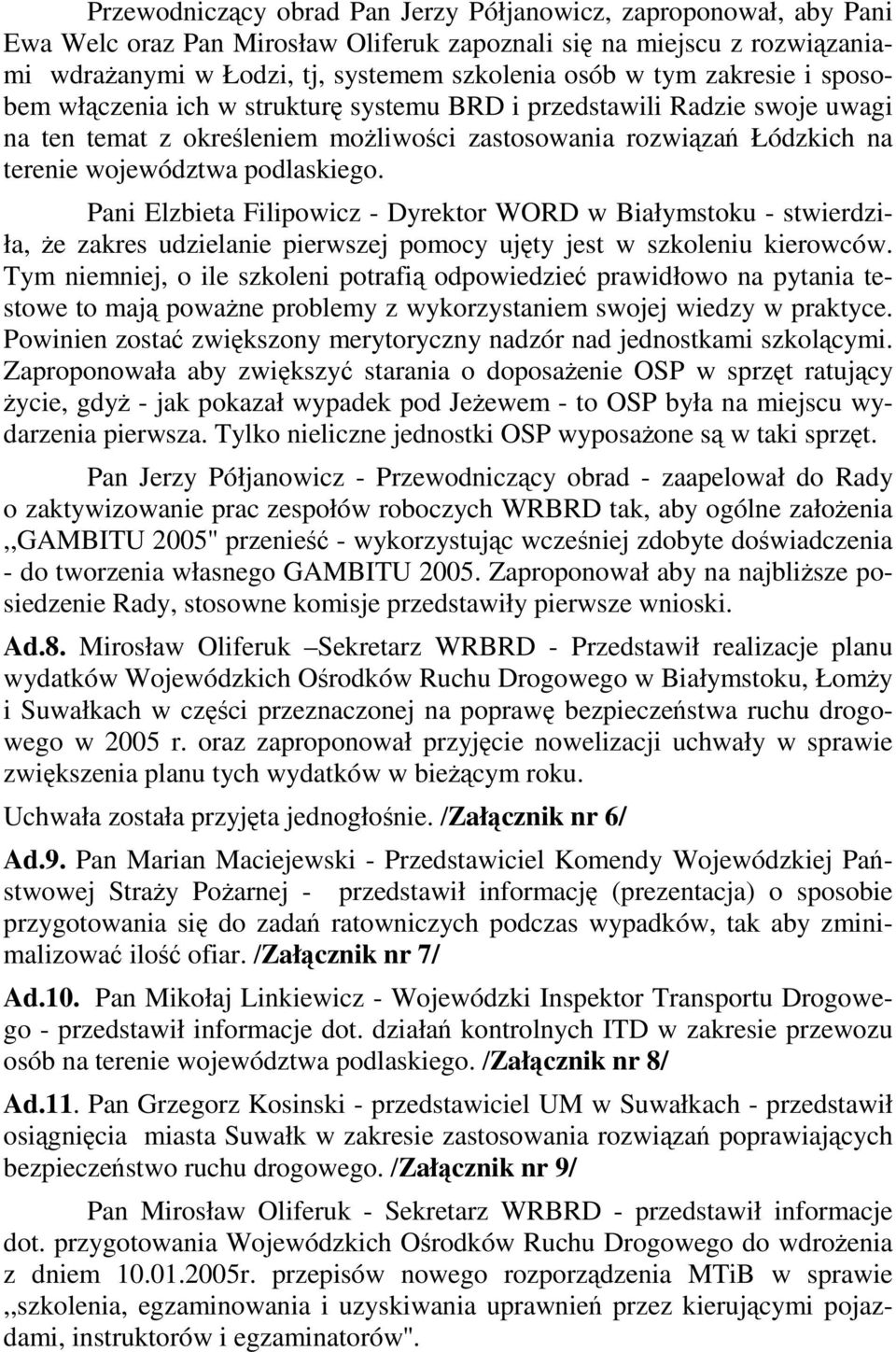 Pani Elzbieta Filipowicz - Dyrektor WORD w Białymstoku - stwierdziła, e zakres udzielanie pierwszej pomocy ujty jest w szkoleniu kierowców.