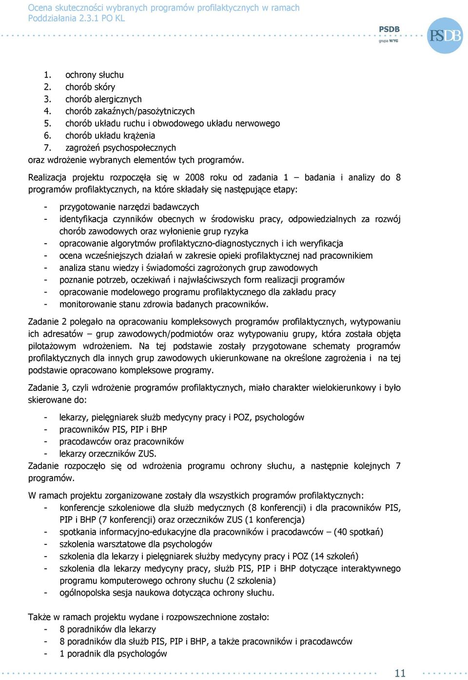 Realizacja projektu rozpoczęła się w 2008 roku od zadania 1 badania i analizy do 8 programów profilaktycznych, na które składały się następujące etapy: - przygotowanie narzędzi badawczych -