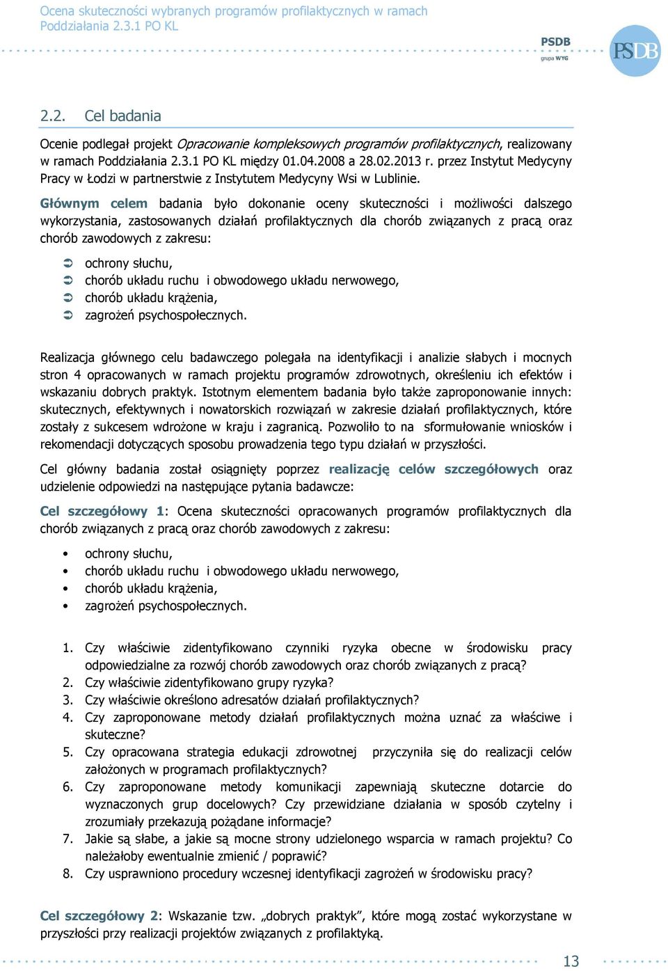 Głównym celem badania było dokonanie oceny skuteczności i moŝliwości dalszego wykorzystania, zastosowanych działań profilaktycznych dla chorób związanych z pracą oraz chorób zawodowych z zakresu: