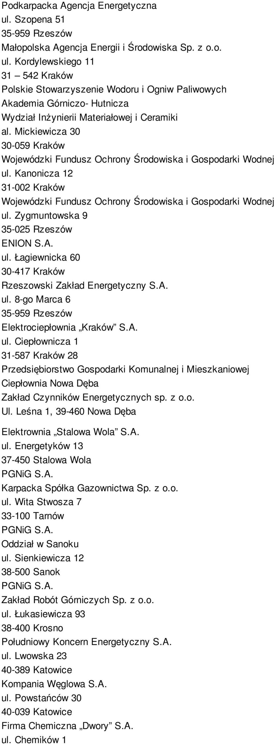 Zygmuntowska 9 35-025 Rzeszów ENION S.A. ul. Łagiewnicka 60 30-417 Kraków Rzeszowski Zakład Energetyczny S.A. ul. 8-go Marca 6 Elektrociepłownia Kraków S.A. ul. Ciepłownicza 1 31-587 Kraków 28 Przedsiębiorstwo Gospodarki Komunalnej i Mieszkaniowej Ciepłownia Nowa Dęba Zakład Czynników Energetycznych sp.