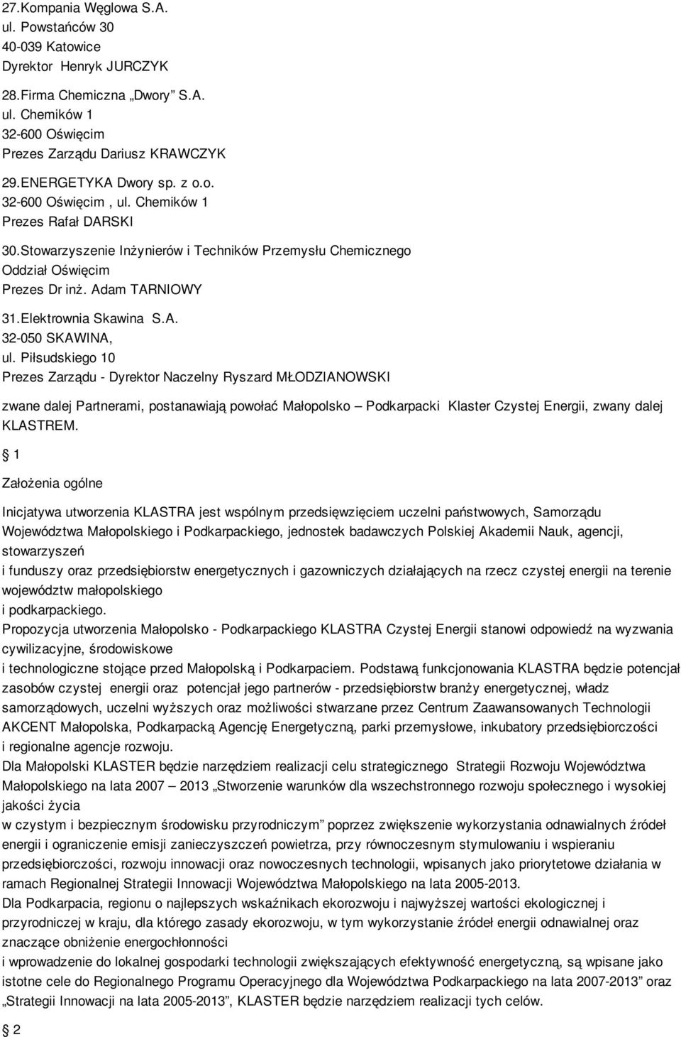 Piłsudskiego 10 Prezes Zarządu - Dyrektor Naczelny Ryszard MŁODZIANOWSKI zwane dalej Partnerami, postanawiają powołać Małopolsko Podkarpacki Klaster Czystej Energii, zwany dalej KLASTREM.