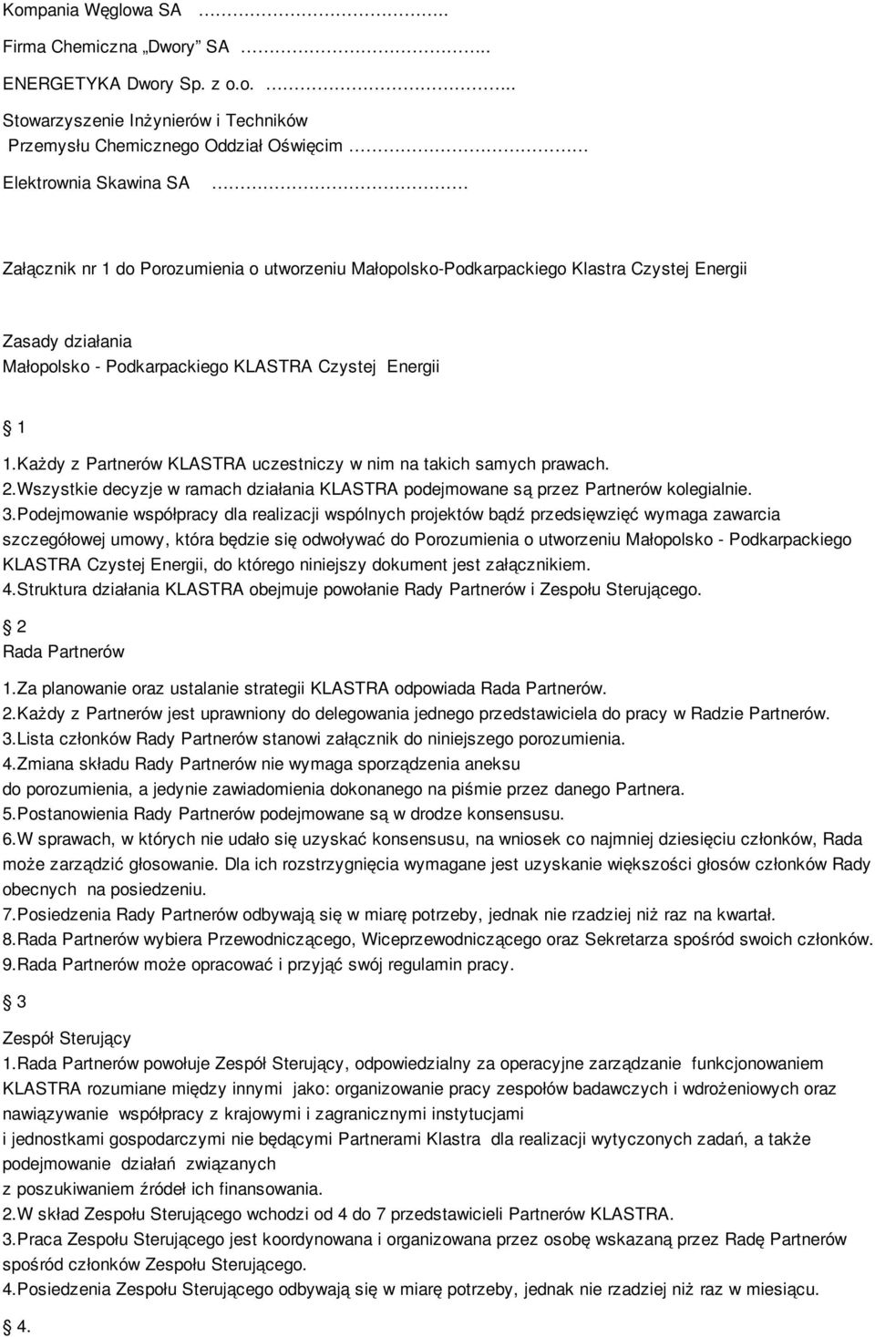 Każdy z Partnerów KLASTRA uczestniczy w nim na takich samych prawach. 2.Wszystkie decyzje w ramach działania KLASTRA podejmowane są przez Partnerów kolegialnie. 3.