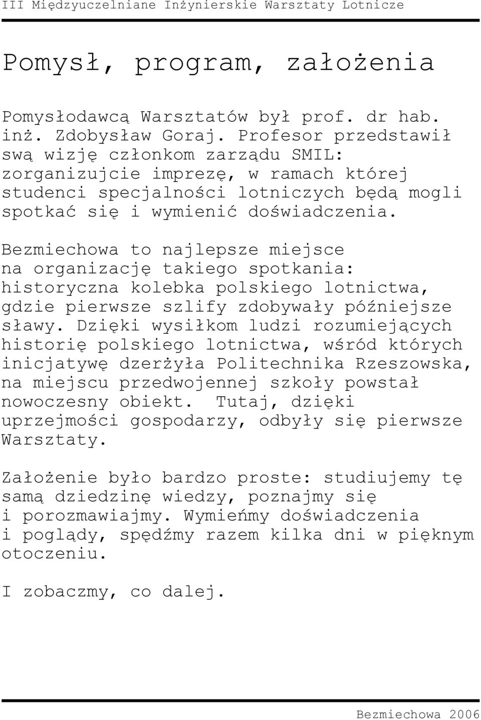 Bezmiechowa to najlepsze miejsce na organizację takiego spotkania: historyczna kolebka polskiego lotnictwa, gdzie pierwsze szlify zdobywały późniejsze sławy.