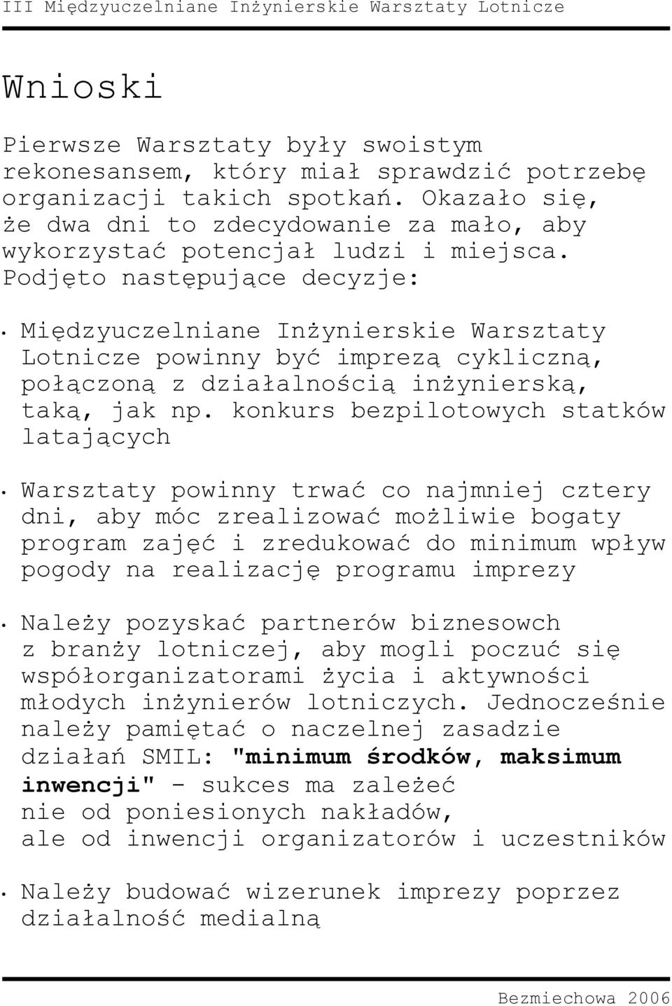 Podjęto następujące decyzje: Międzyuczelniane Inżynierskie Warsztaty Lotnicze powinny być imprezą cykliczną, połączoną z działalnością inżynierską, taką, jak np.