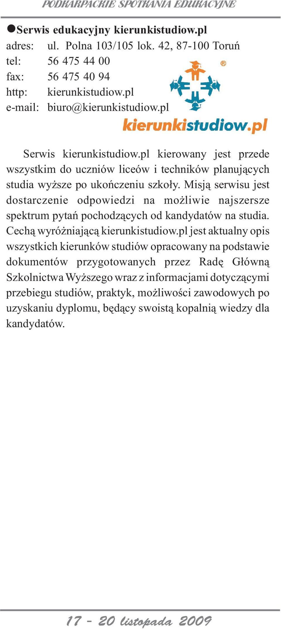 Misj¹ serwisu jest dostarczenie odpowiedzi na mo liwie najszersze spektrum pytañ pochodz¹cych od kandydatów na studia. Cech¹ wyró niaj¹c¹ kierunkistudiow.