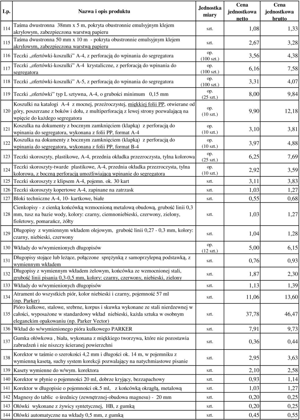 Teczki ofertówki-koszulki A-5, z perforacją do wpinania do segregatora 119 Teczki ofertówki typ L sztywna, A-4, o grubości minimum 0,15 mm 120 121 122 Koszulki na katalogi A-4 z mocnej,