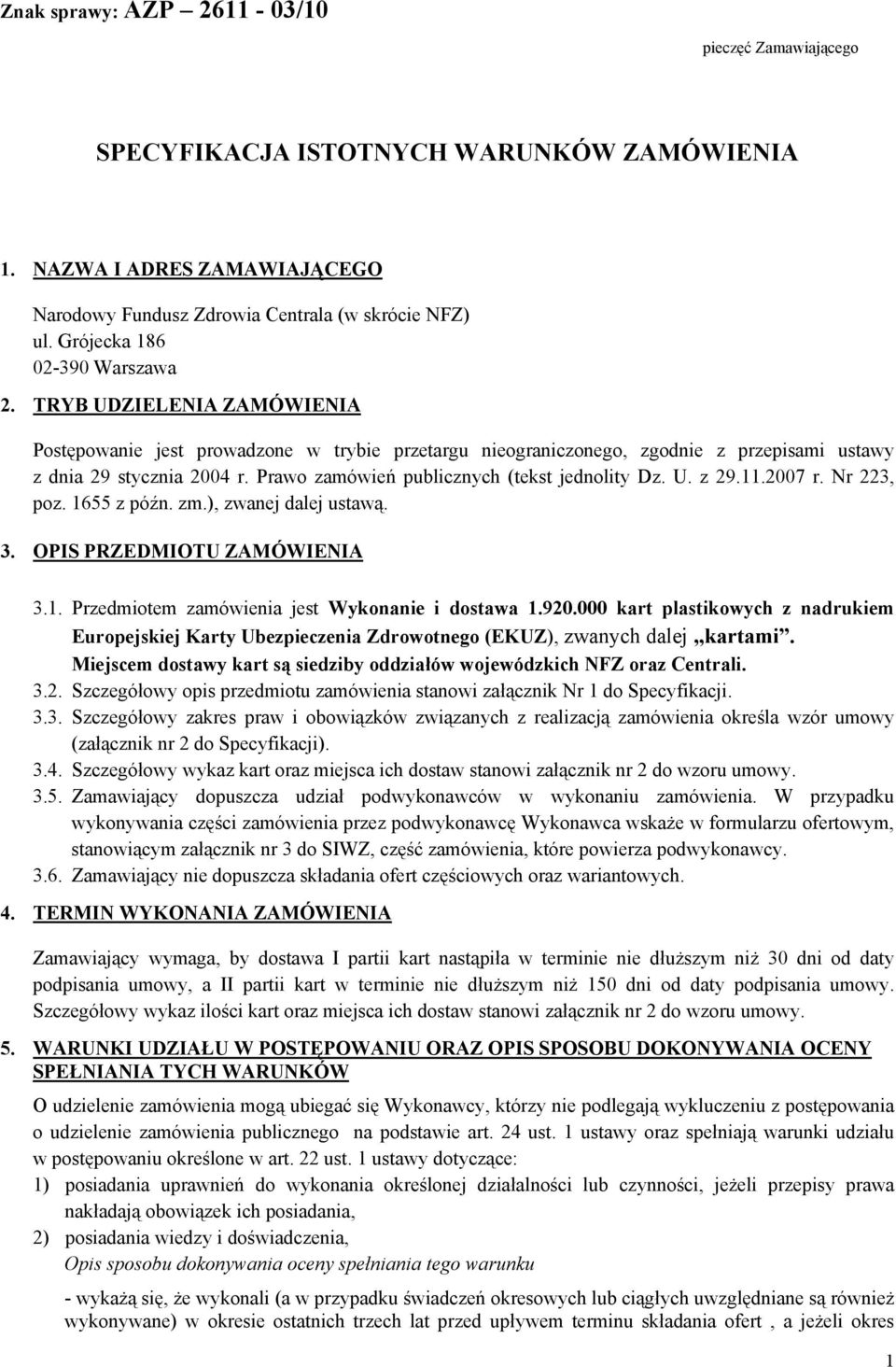 Prawo zamówień publicznych (tekst jednolity Dz. U. z 29.11.2007 r. Nr 223, poz. 1655 z późn. zm.), zwanej dalej ustawą. 3. OPIS PRZEDMIOTU ZAMÓWIENIA 3.1. Przedmiotem zamówienia jest Wykonanie i dostawa 1.