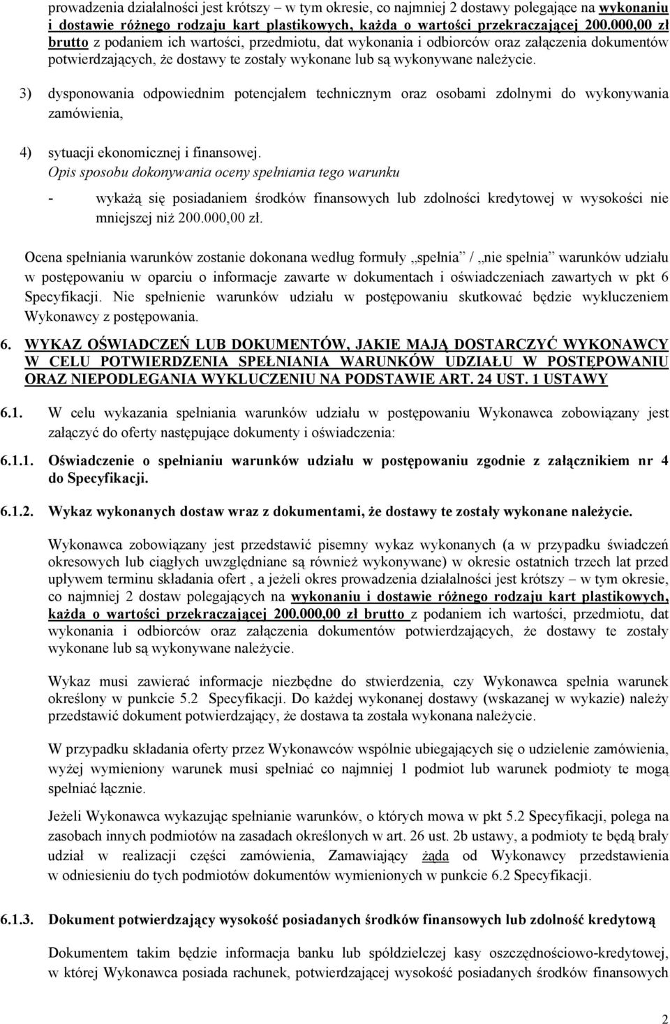 3) dysponowania odpowiednim potencjałem technicznym oraz osobami zdolnymi do wykonywania zamówienia, 4) sytuacji ekonomicznej i finansowej.