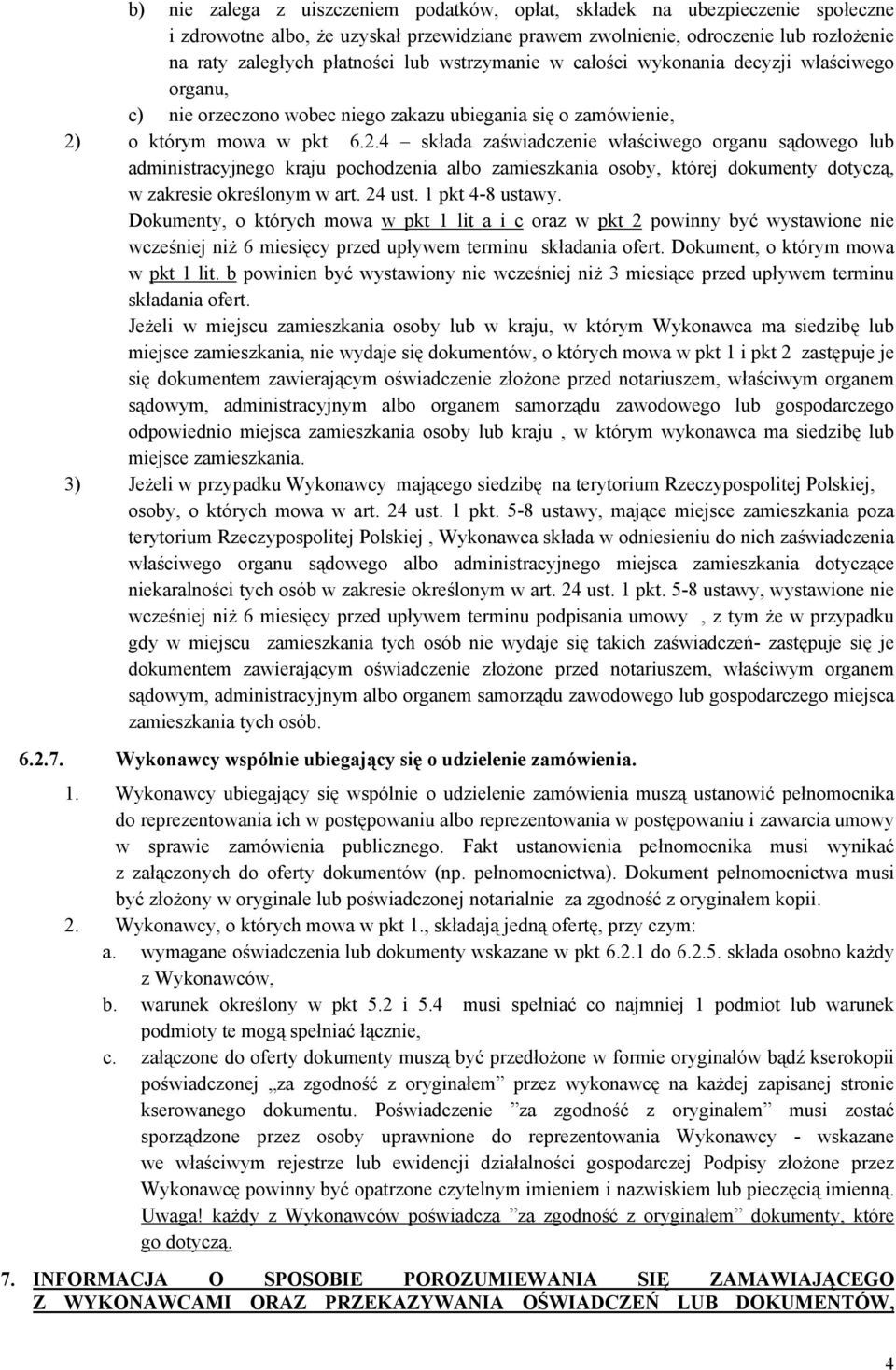 o którym mowa w pkt 6.2.4 składa zaświadczenie właściwego organu sądowego lub administracyjnego kraju pochodzenia albo zamieszkania osoby, której dokumenty dotyczą, w zakresie określonym w art.