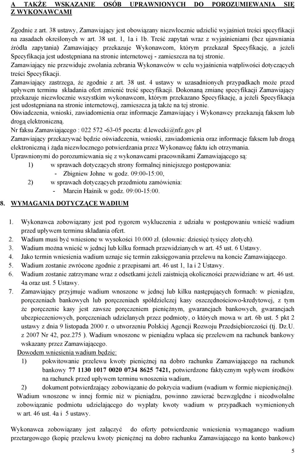 Treść zapytań wraz z wyjaśnieniami (bez ujawniania źródła zapytania) Zamawiający przekazuje Wykonawcom, którym przekazał Specyfikację, a jeżeli Specyfikacja jest udostępniana na stronie internetowej
