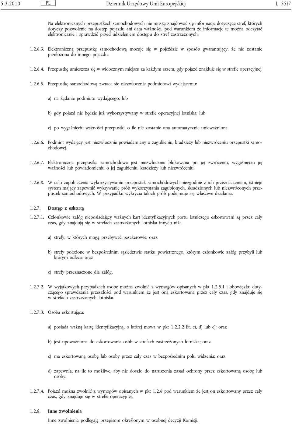 Elektroniczną przepustkę samochodową mocuje się w pojeździe w sposób gwarantujący, że nie zostanie przełożona do innego pojazdu. 1.2.6.4.