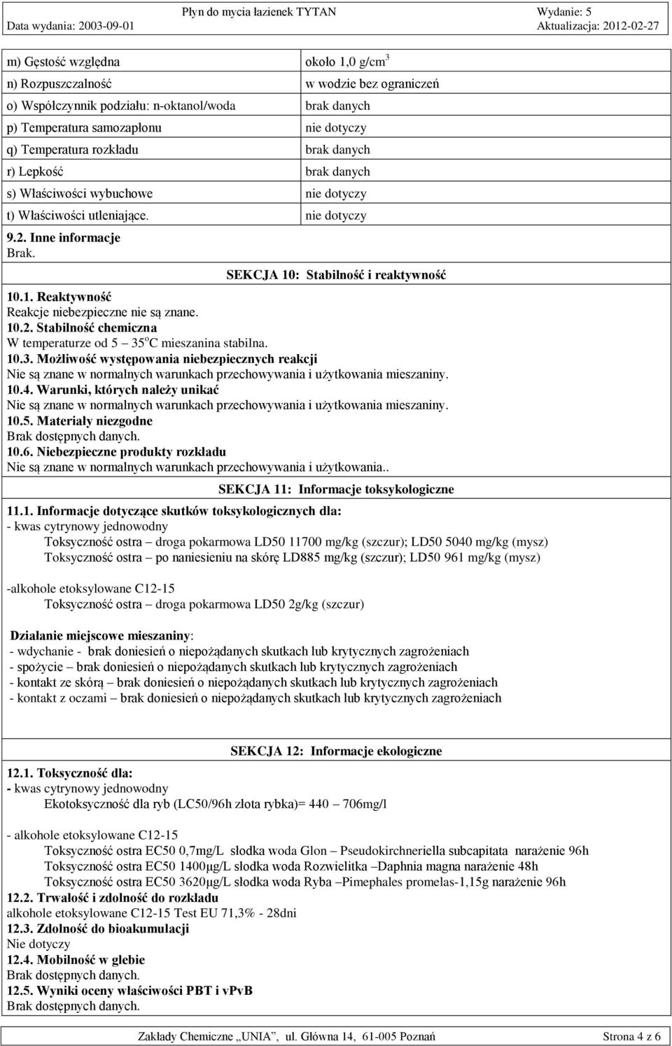 10.2. Stabilność chemiczna W temperaturze od 5 35 o C mieszanina stabilna. 10.3. Możliwość występowania niebezpiecznych reakcji Nie są znane w normalnych warunkach przechowywania i użytkowania mieszaniny.