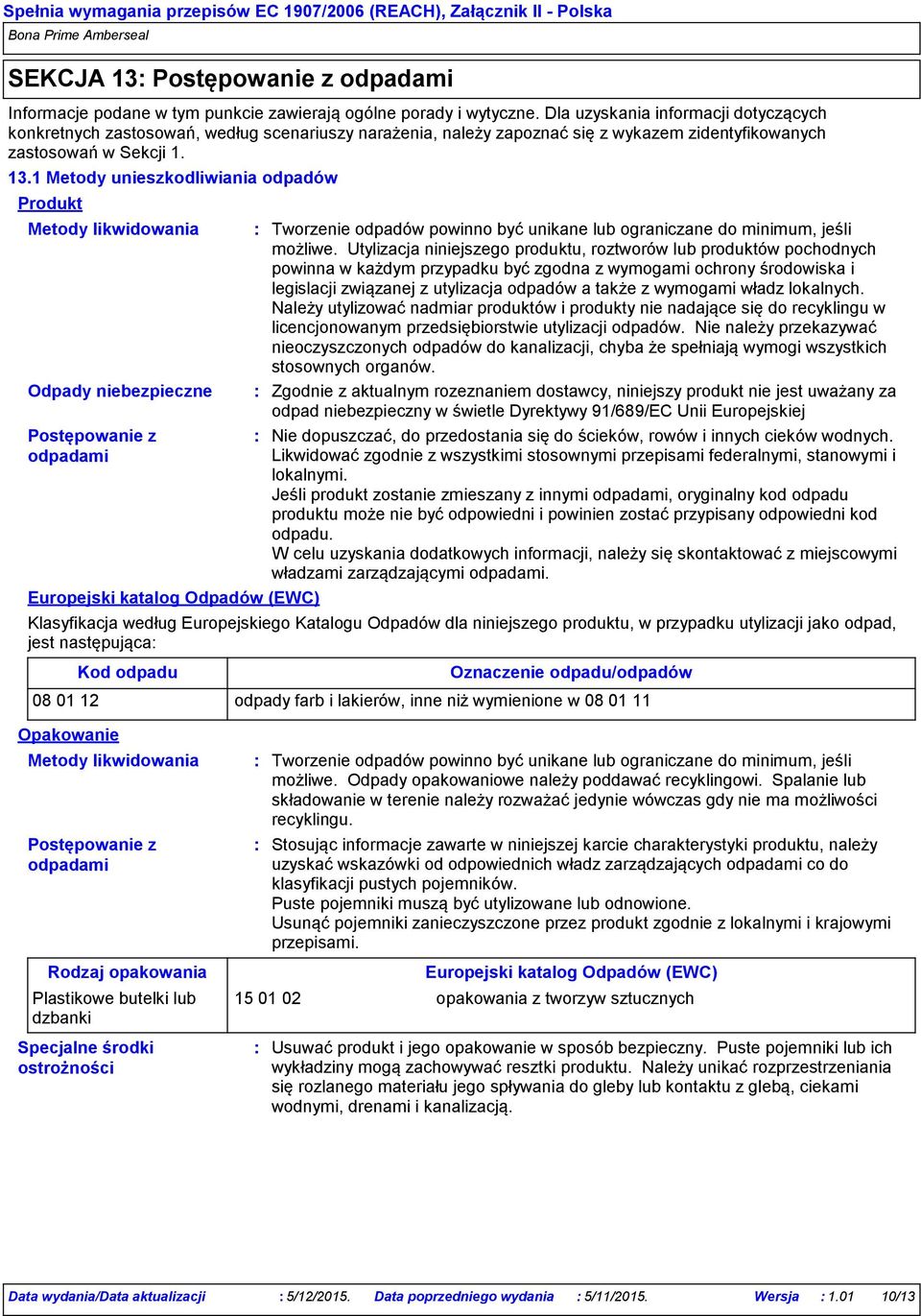 1 Metody unieszkodliwiania odpadów Produkt Metody likwidowania Odpady niebezpieczne Postępowanie z odpadami Europejski katalog Odpadów (EWC) Opakowanie Metody likwidowania Tworzenie odpadów powinno