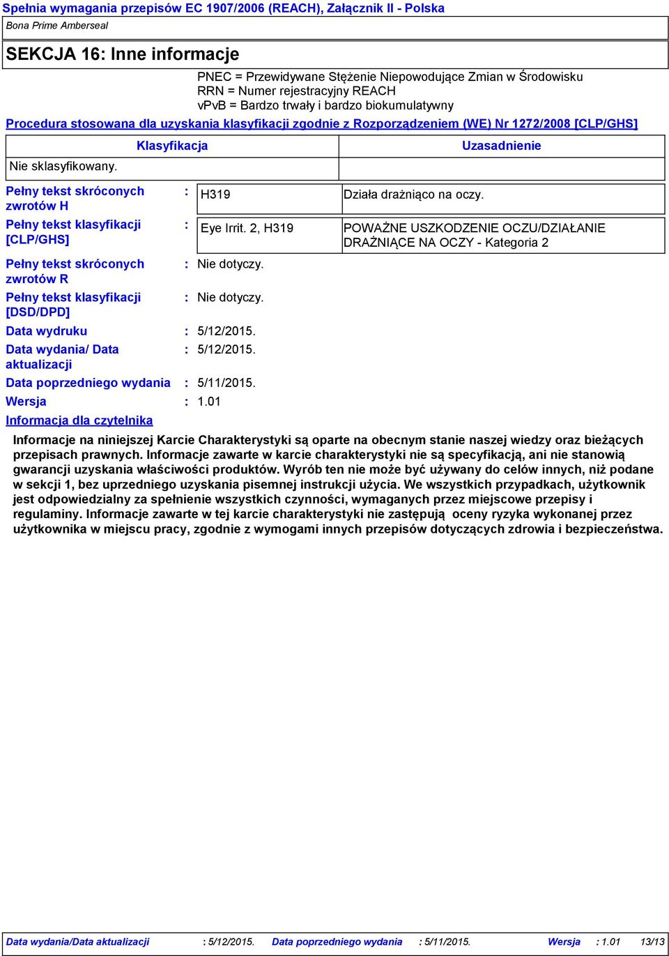 Rozporządzeniem (WE) Nr 1272/2008 [CLP/GHS] Nie sklasyfikowany.