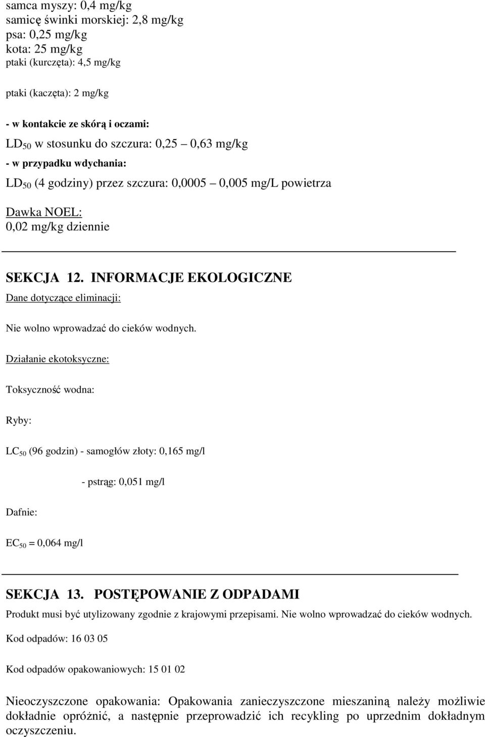 INFORMACJE EKOLOGICZNE Dane dotyczące eliminacji: Nie wolno wprowadzać do cieków wodnych.